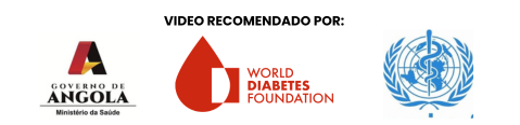 Vídeo recomendado por: Governo de Angola - Ministério da Saúde, World Diabetes Foundation e OMS